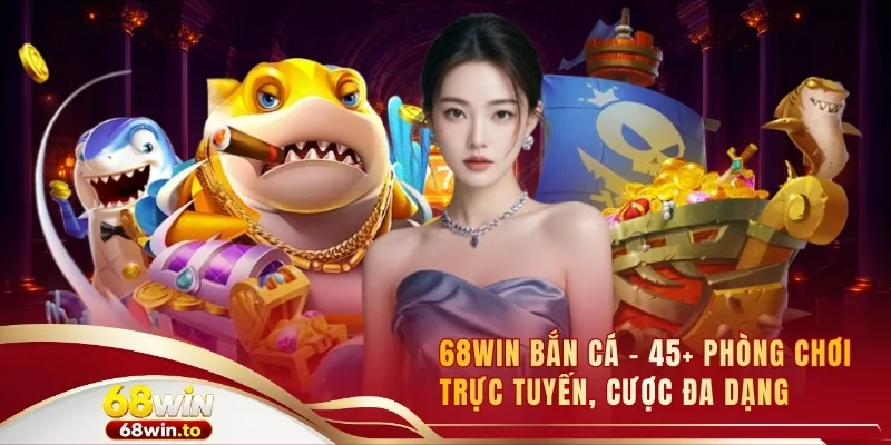 68win-ban-ca-45-phong-choi-truc-tuyen-cuoc-da-dang