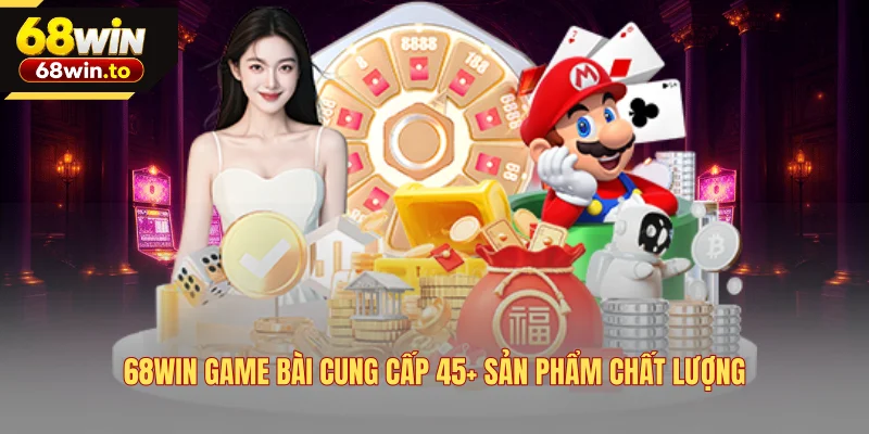 68win-game-bai-cung-cap-45-san-pham-chat-luong