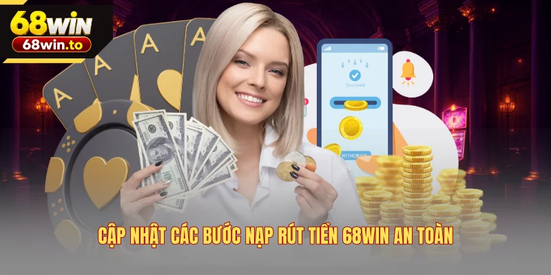 cap-nhat-cac-buoc-nap-rut-tien-68win-an-toan