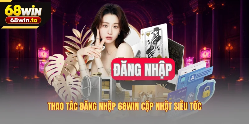 thao-tac-dang-nhap-68win-cap-nhat-sieu-toc