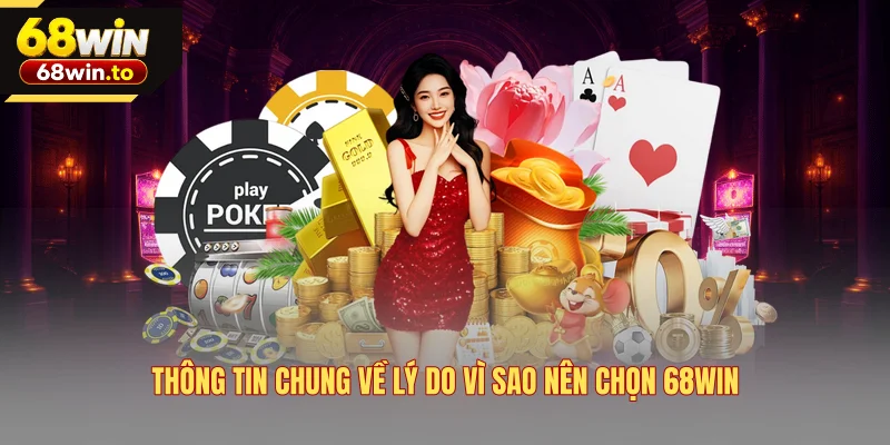 thong-tin-chung-ve-ly-do-vi-sao-nen-chon-68win