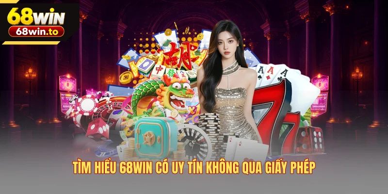 tim-hieu-68win-co-uy-tin-khong-qua-giay-phep