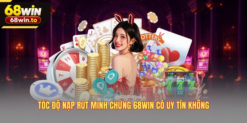 toc-do-nap-rut-minh-chung-68win-co-uy-tin-khong