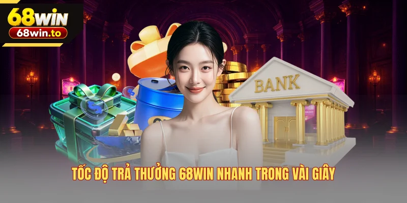 toc-do-tra-thuong-68win-nhanh-trong-vai-giay
